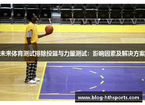 未来体育测试排除投篮与力量测试：影响因素及解决方案